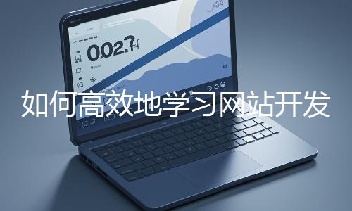 如何高效地學習網站開發的基礎知識？